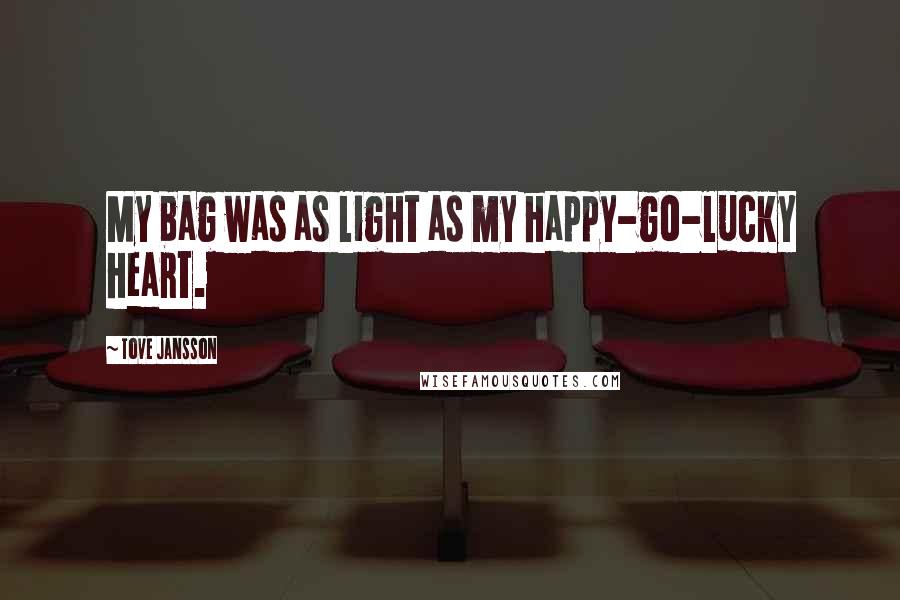 Tove Jansson Quotes: My bag was as light as my happy-go-lucky heart.