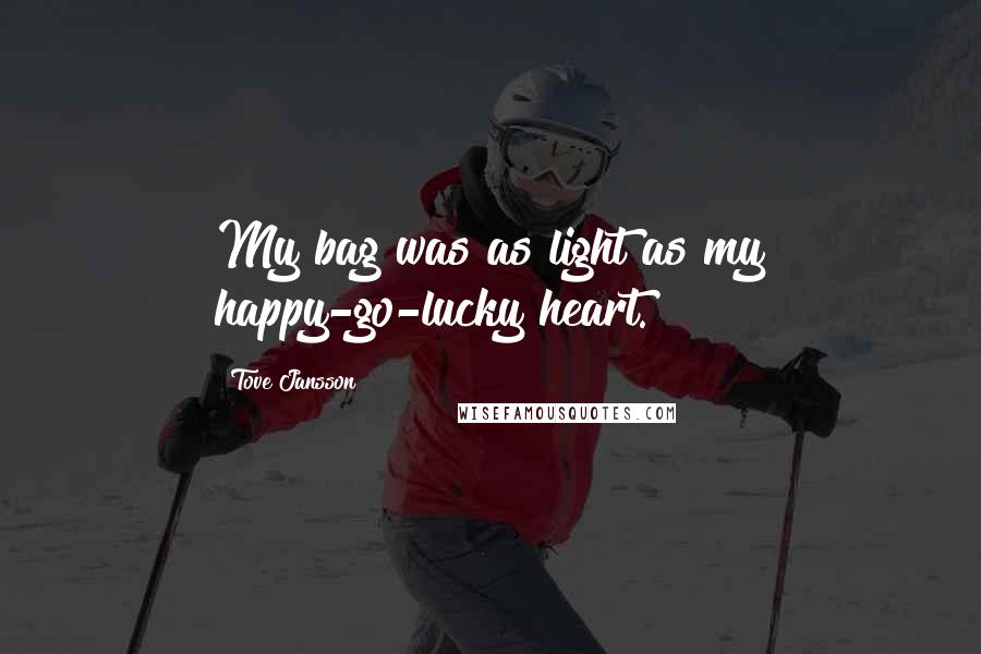 Tove Jansson Quotes: My bag was as light as my happy-go-lucky heart.