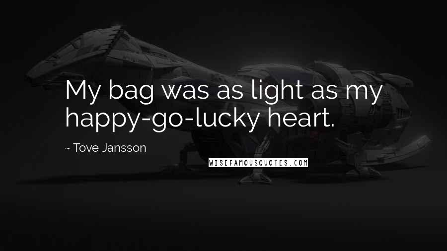 Tove Jansson Quotes: My bag was as light as my happy-go-lucky heart.