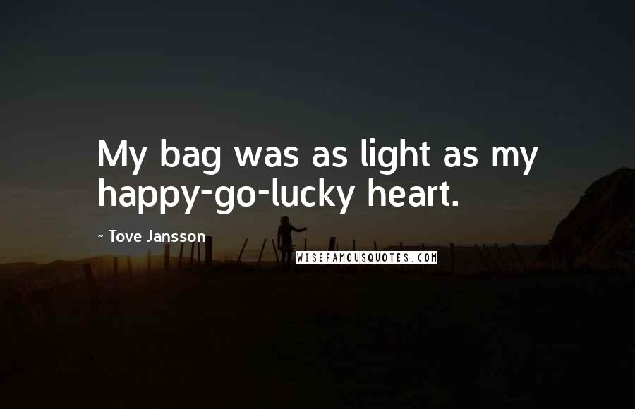 Tove Jansson Quotes: My bag was as light as my happy-go-lucky heart.