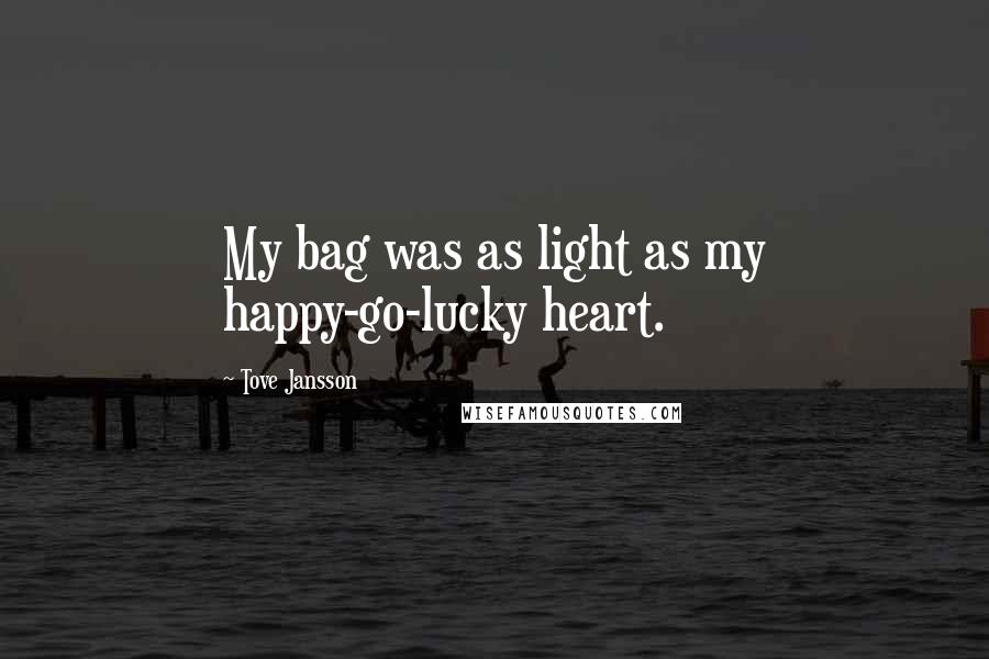 Tove Jansson Quotes: My bag was as light as my happy-go-lucky heart.