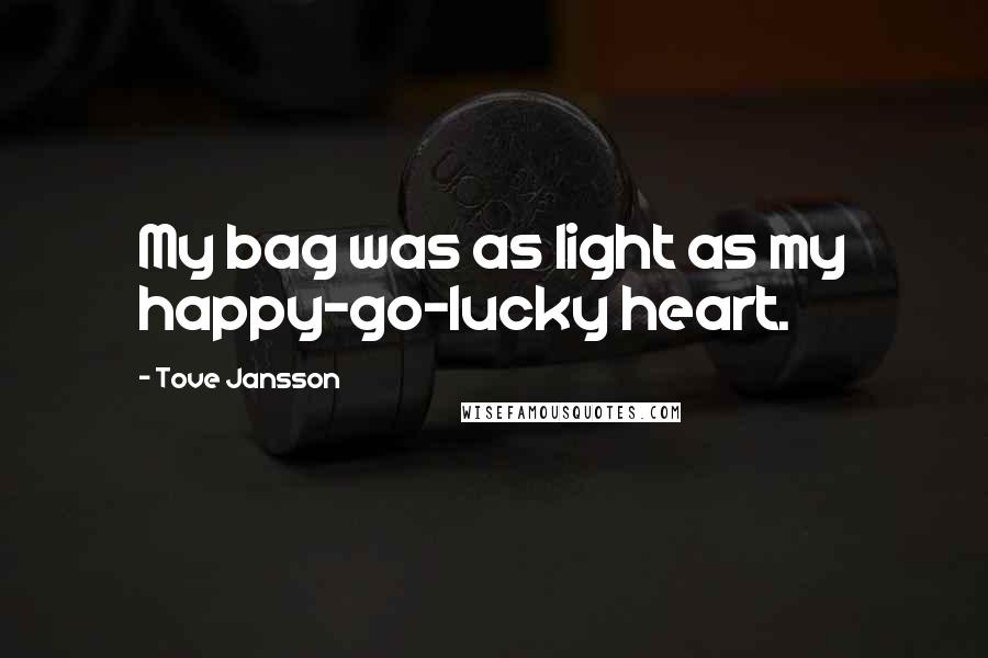 Tove Jansson Quotes: My bag was as light as my happy-go-lucky heart.