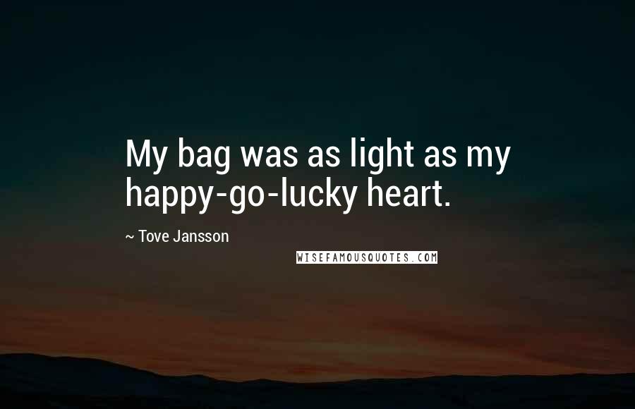 Tove Jansson Quotes: My bag was as light as my happy-go-lucky heart.