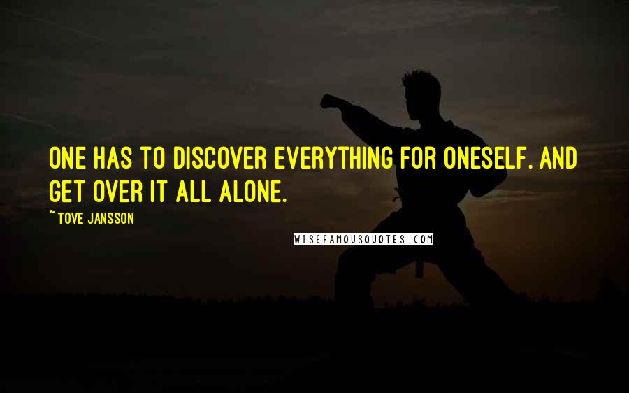 Tove Jansson Quotes: One has to discover everything for oneself. And get over it all alone.