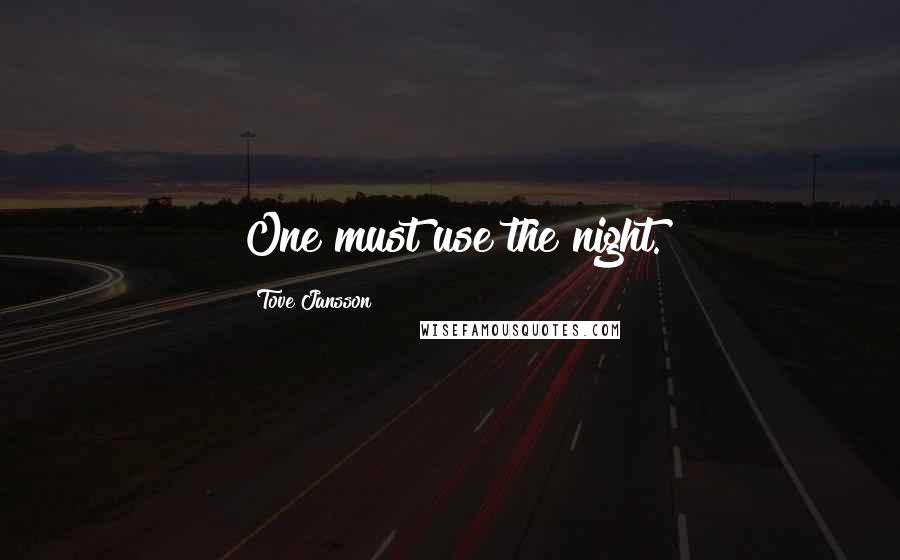 Tove Jansson Quotes: One must use the night.