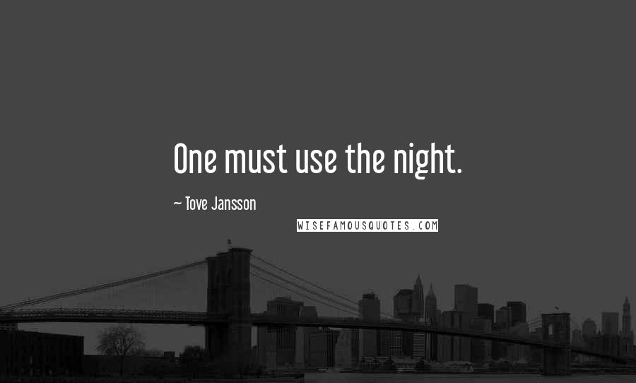 Tove Jansson Quotes: One must use the night.