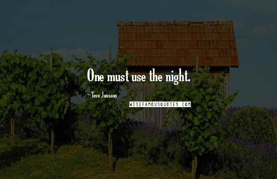 Tove Jansson Quotes: One must use the night.