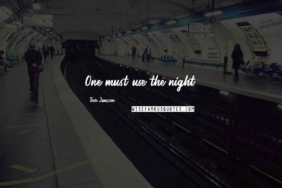 Tove Jansson Quotes: One must use the night.