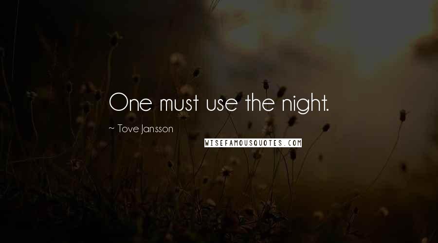 Tove Jansson Quotes: One must use the night.