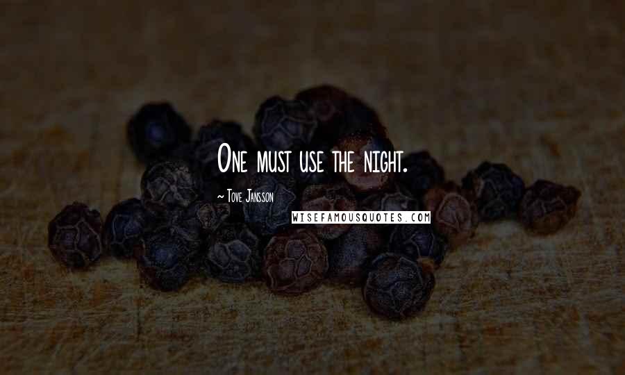 Tove Jansson Quotes: One must use the night.