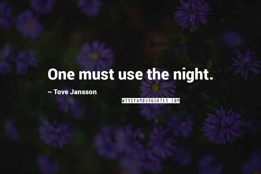Tove Jansson Quotes: One must use the night.