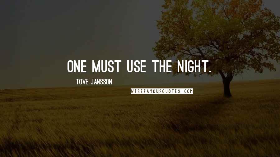 Tove Jansson Quotes: One must use the night.