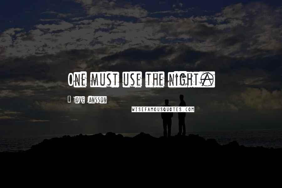 Tove Jansson Quotes: One must use the night.