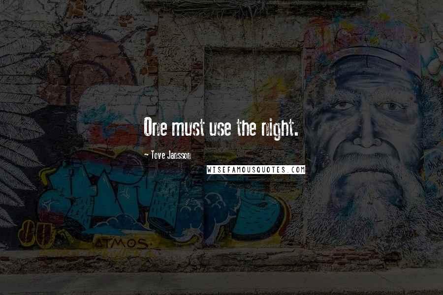 Tove Jansson Quotes: One must use the night.