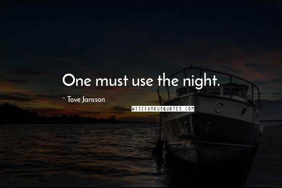 Tove Jansson Quotes: One must use the night.
