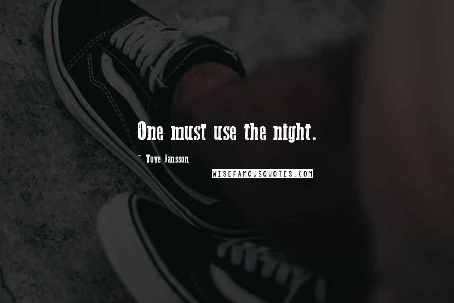 Tove Jansson Quotes: One must use the night.