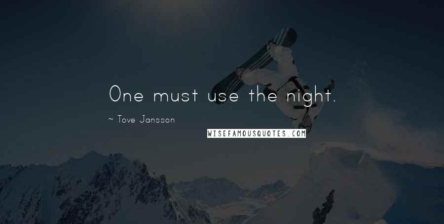 Tove Jansson Quotes: One must use the night.