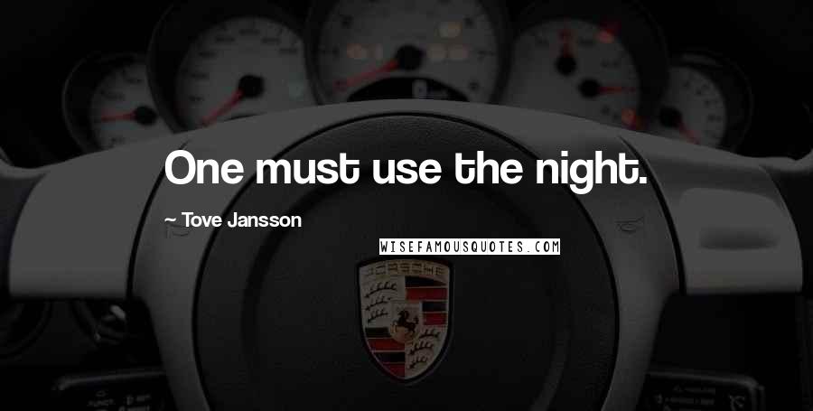 Tove Jansson Quotes: One must use the night.