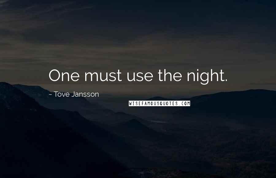 Tove Jansson Quotes: One must use the night.