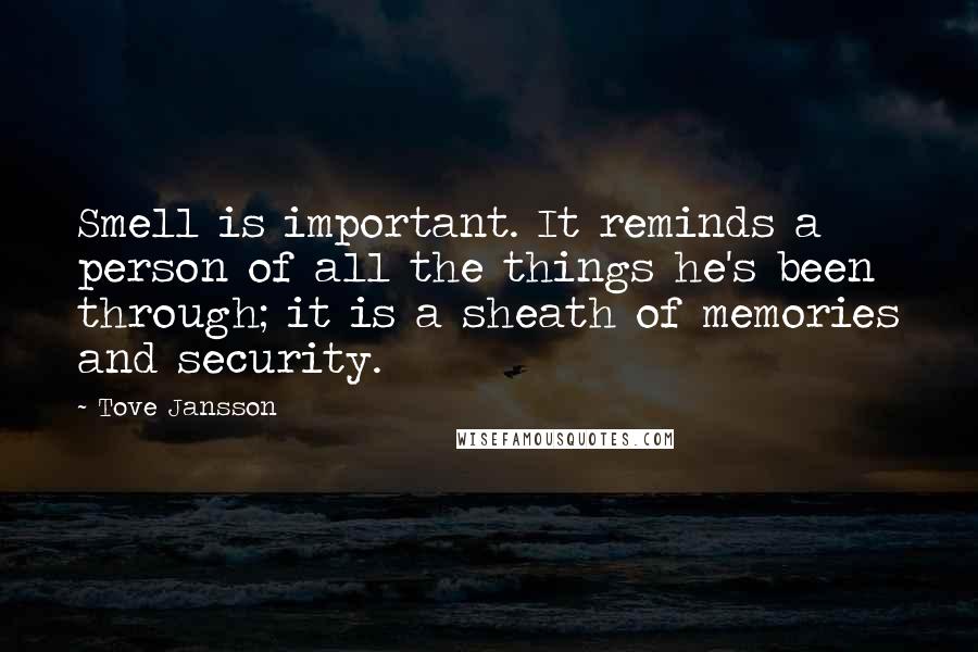 Tove Jansson Quotes: Smell is important. It reminds a person of all the things he's been through; it is a sheath of memories and security.