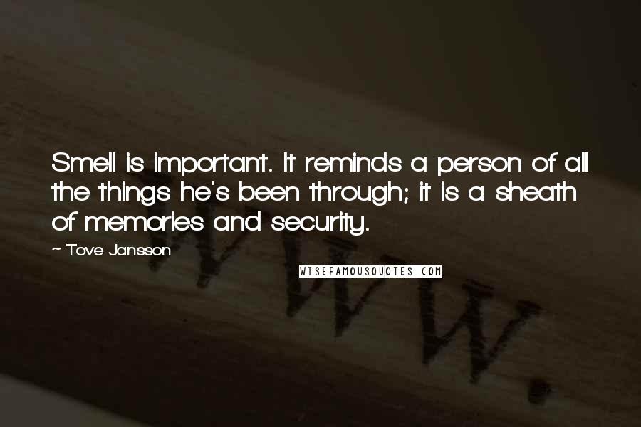 Tove Jansson Quotes: Smell is important. It reminds a person of all the things he's been through; it is a sheath of memories and security.