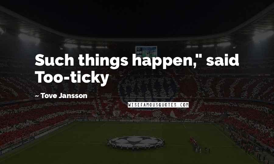 Tove Jansson Quotes: Such things happen," said Too-ticky