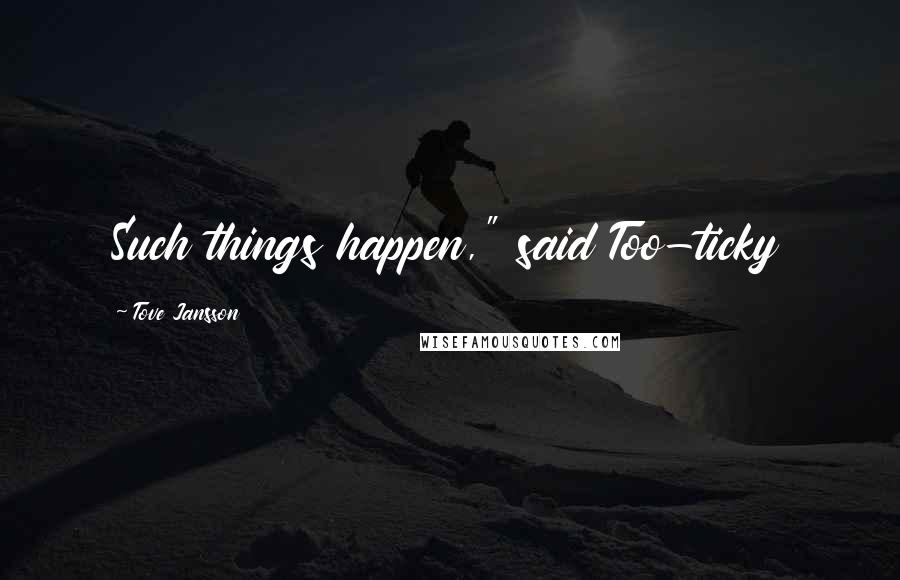 Tove Jansson Quotes: Such things happen," said Too-ticky