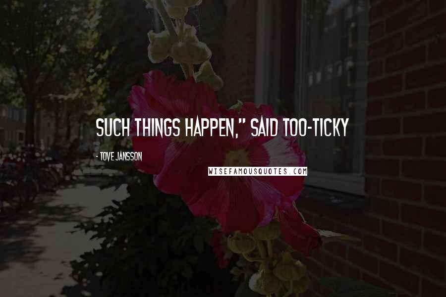 Tove Jansson Quotes: Such things happen," said Too-ticky
