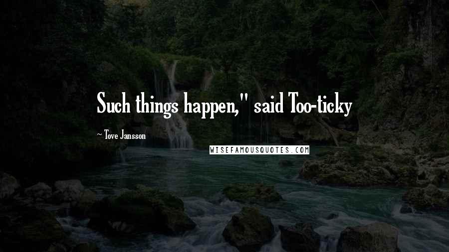 Tove Jansson Quotes: Such things happen," said Too-ticky