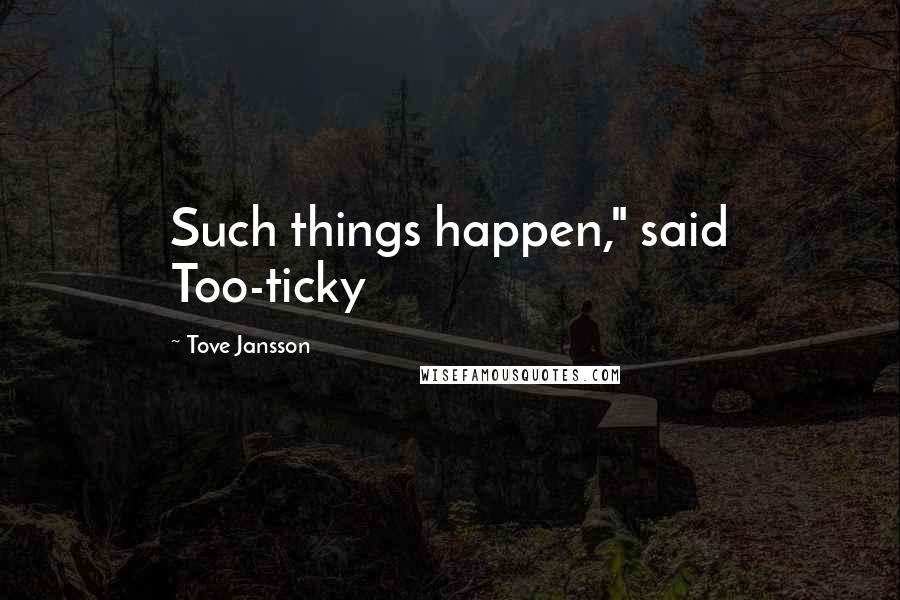 Tove Jansson Quotes: Such things happen," said Too-ticky