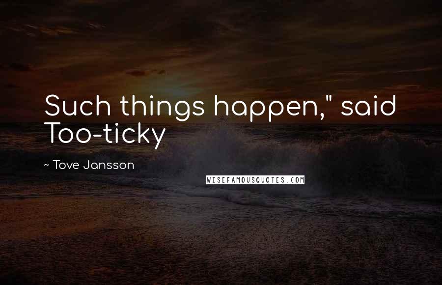 Tove Jansson Quotes: Such things happen," said Too-ticky
