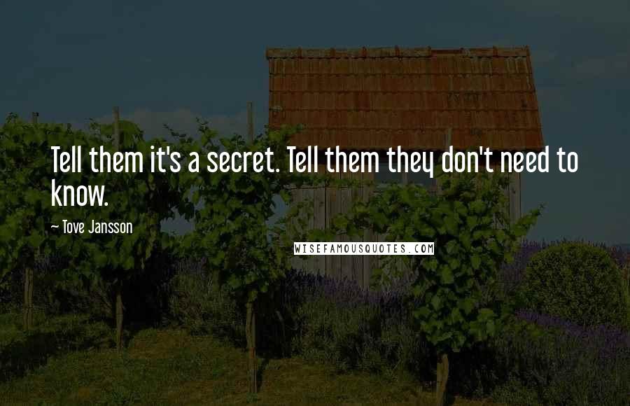 Tove Jansson Quotes: Tell them it's a secret. Tell them they don't need to know.