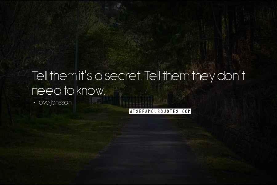 Tove Jansson Quotes: Tell them it's a secret. Tell them they don't need to know.
