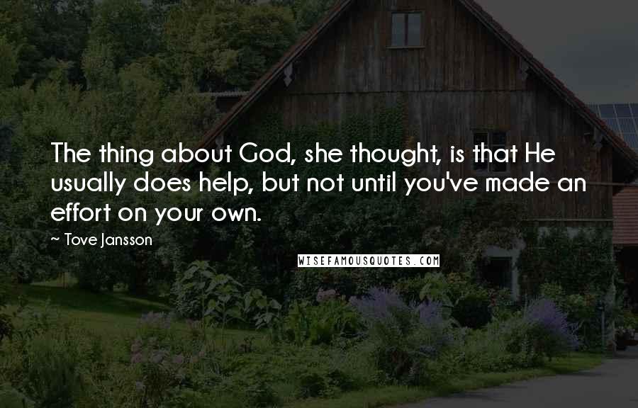Tove Jansson Quotes: The thing about God, she thought, is that He usually does help, but not until you've made an effort on your own.