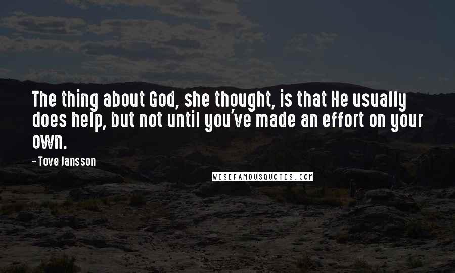 Tove Jansson Quotes: The thing about God, she thought, is that He usually does help, but not until you've made an effort on your own.