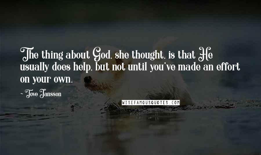 Tove Jansson Quotes: The thing about God, she thought, is that He usually does help, but not until you've made an effort on your own.