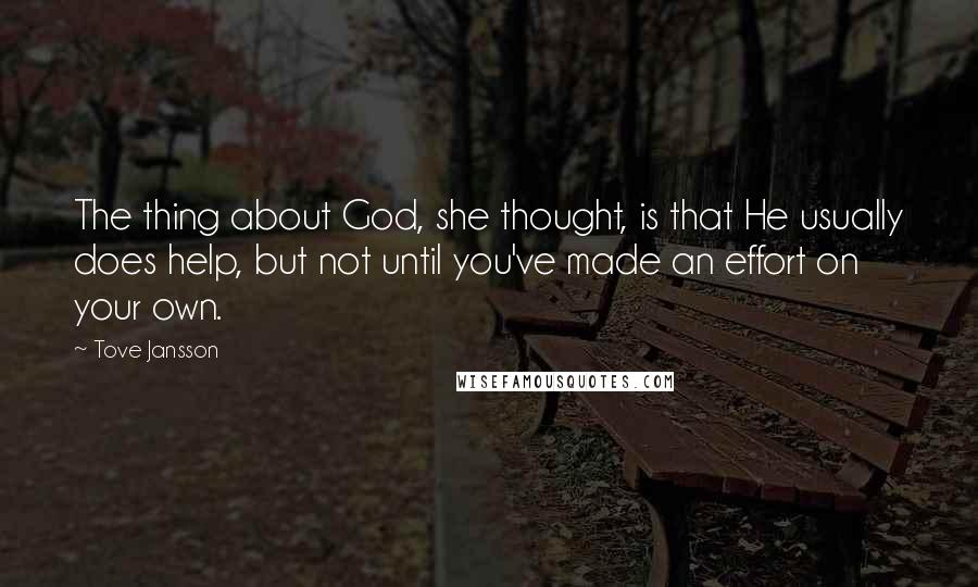 Tove Jansson Quotes: The thing about God, she thought, is that He usually does help, but not until you've made an effort on your own.