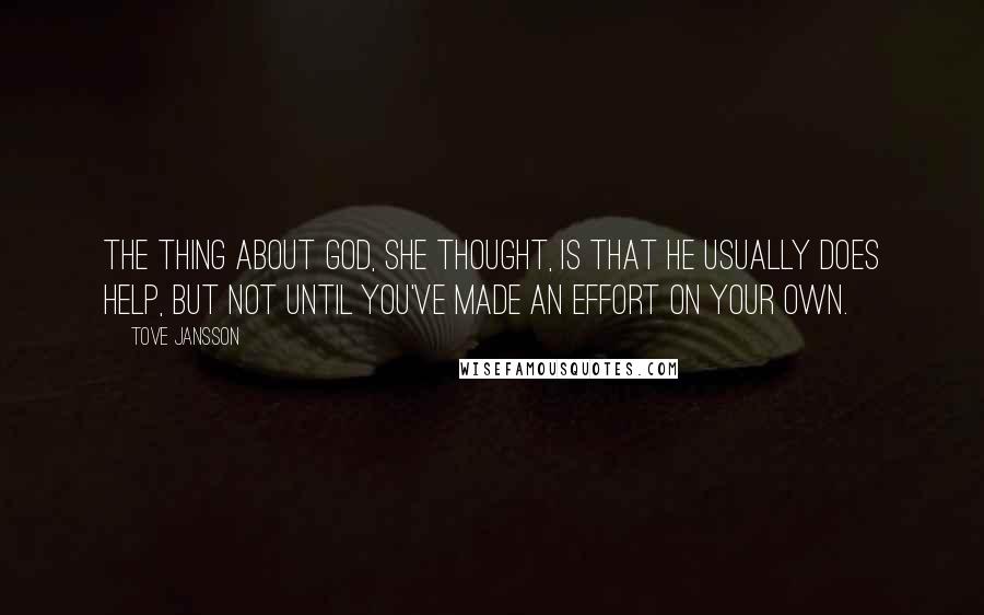 Tove Jansson Quotes: The thing about God, she thought, is that He usually does help, but not until you've made an effort on your own.