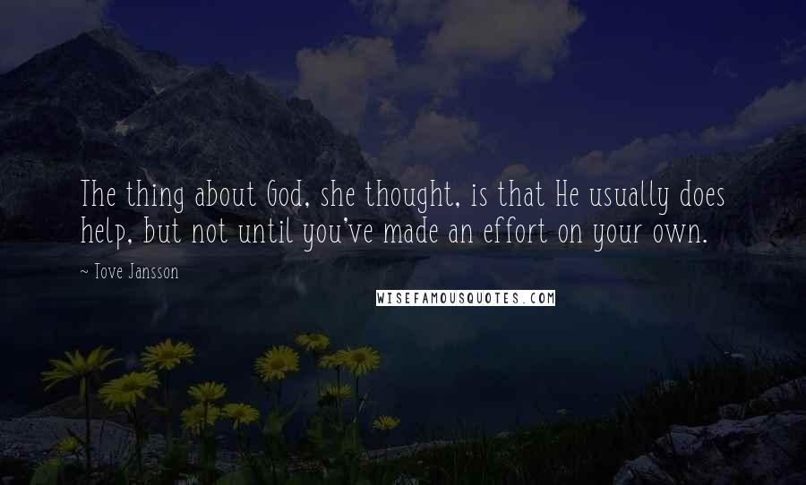 Tove Jansson Quotes: The thing about God, she thought, is that He usually does help, but not until you've made an effort on your own.