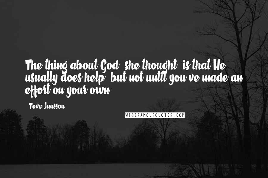 Tove Jansson Quotes: The thing about God, she thought, is that He usually does help, but not until you've made an effort on your own.