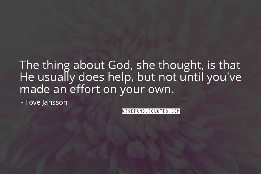 Tove Jansson Quotes: The thing about God, she thought, is that He usually does help, but not until you've made an effort on your own.