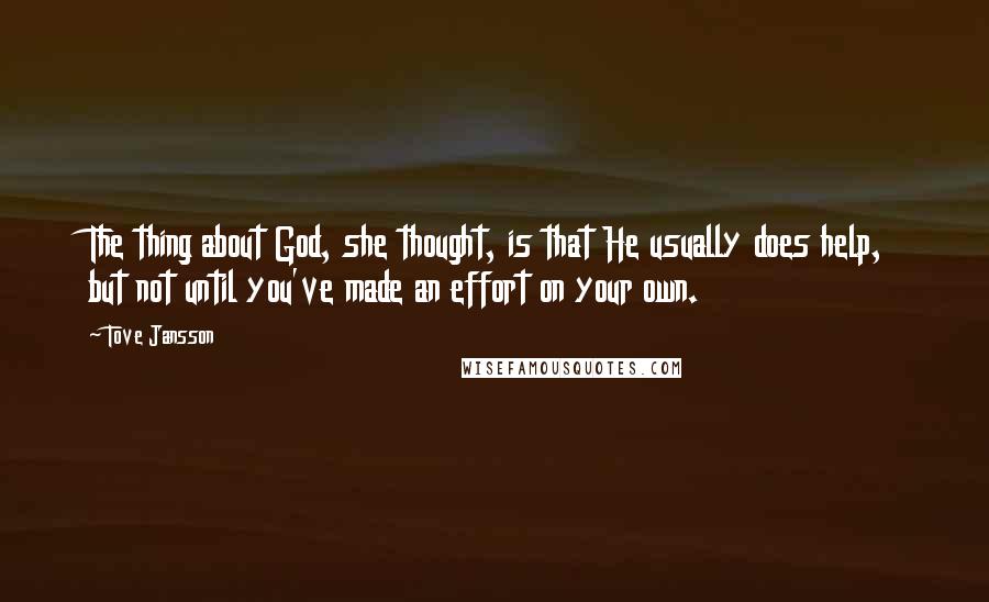Tove Jansson Quotes: The thing about God, she thought, is that He usually does help, but not until you've made an effort on your own.