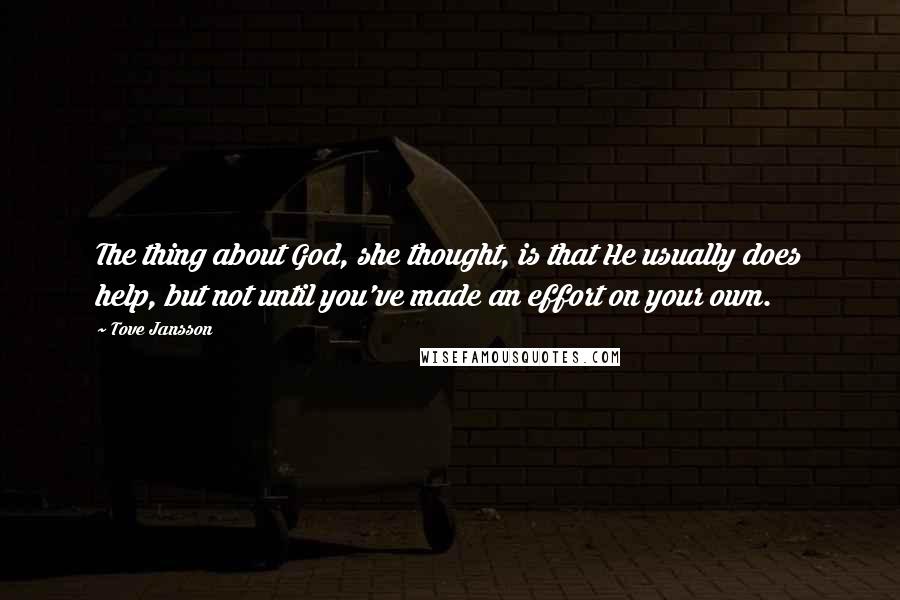 Tove Jansson Quotes: The thing about God, she thought, is that He usually does help, but not until you've made an effort on your own.