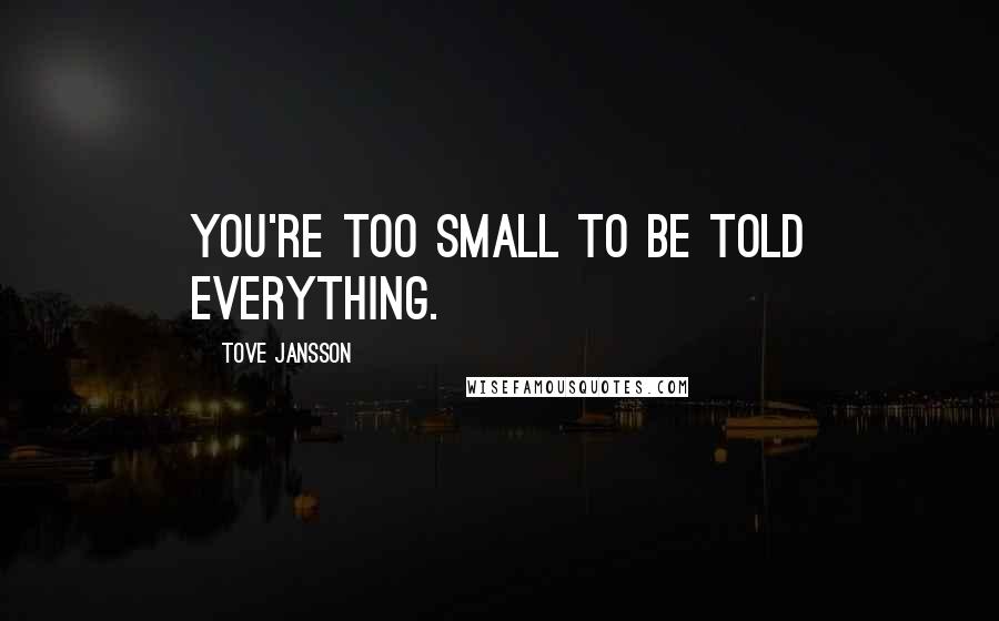 Tove Jansson Quotes: You're too small to be told everything.