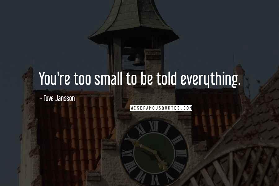 Tove Jansson Quotes: You're too small to be told everything.