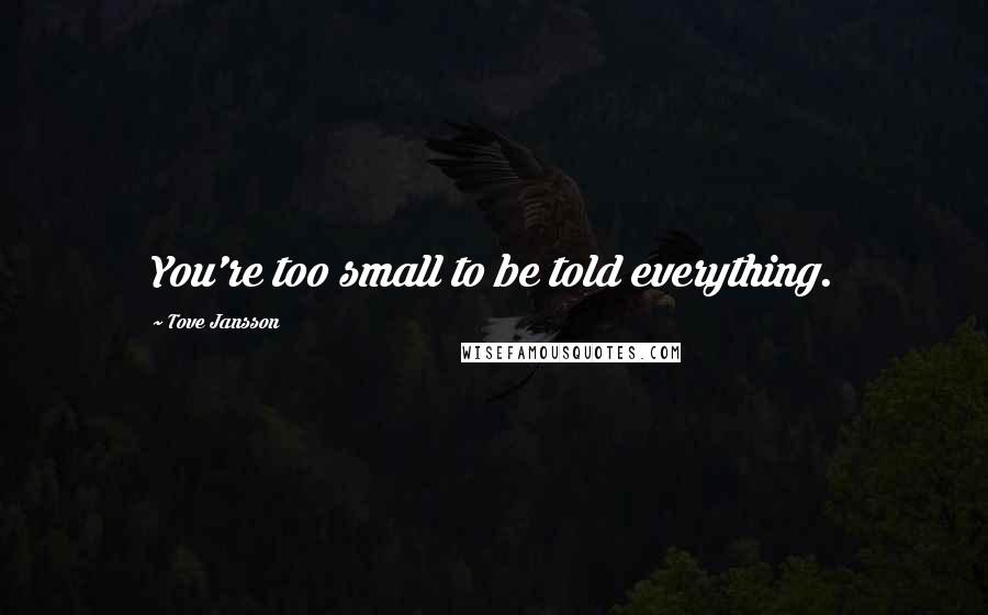 Tove Jansson Quotes: You're too small to be told everything.