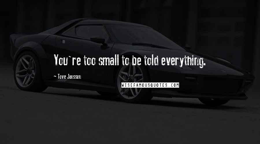 Tove Jansson Quotes: You're too small to be told everything.