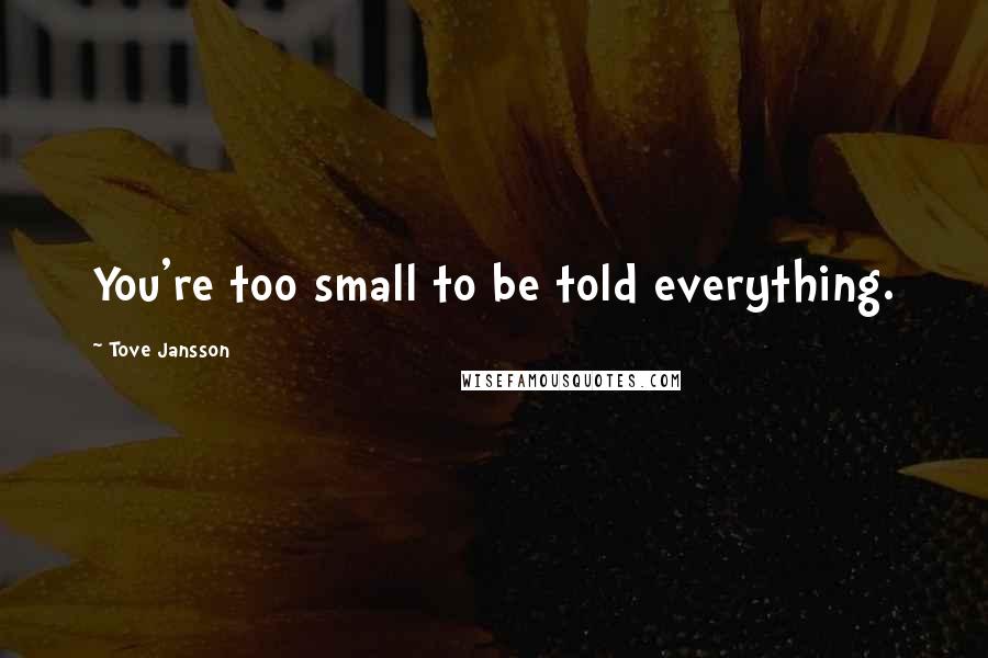 Tove Jansson Quotes: You're too small to be told everything.