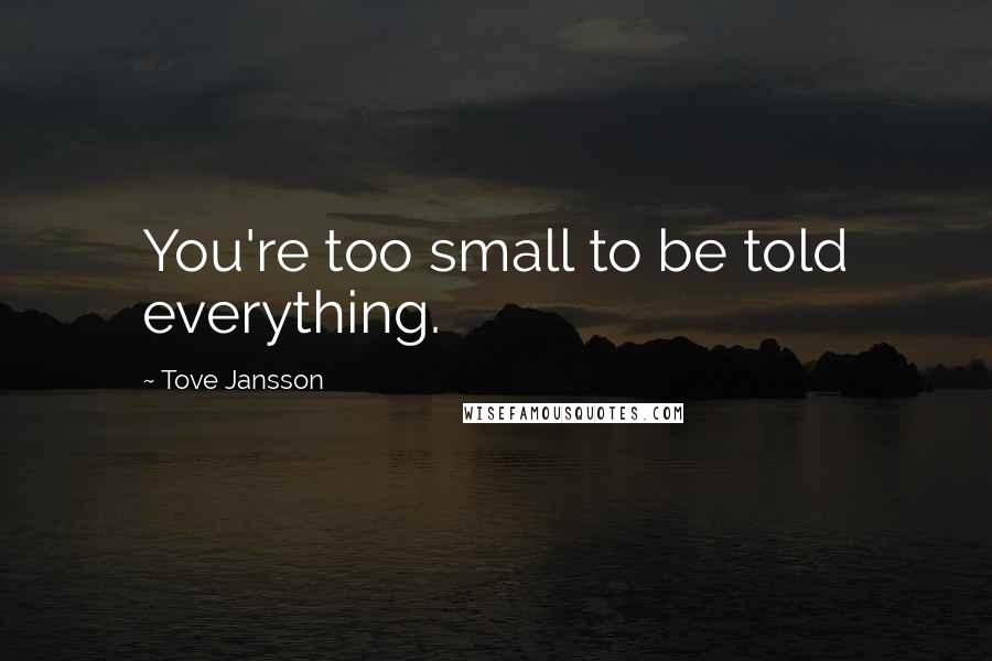 Tove Jansson Quotes: You're too small to be told everything.