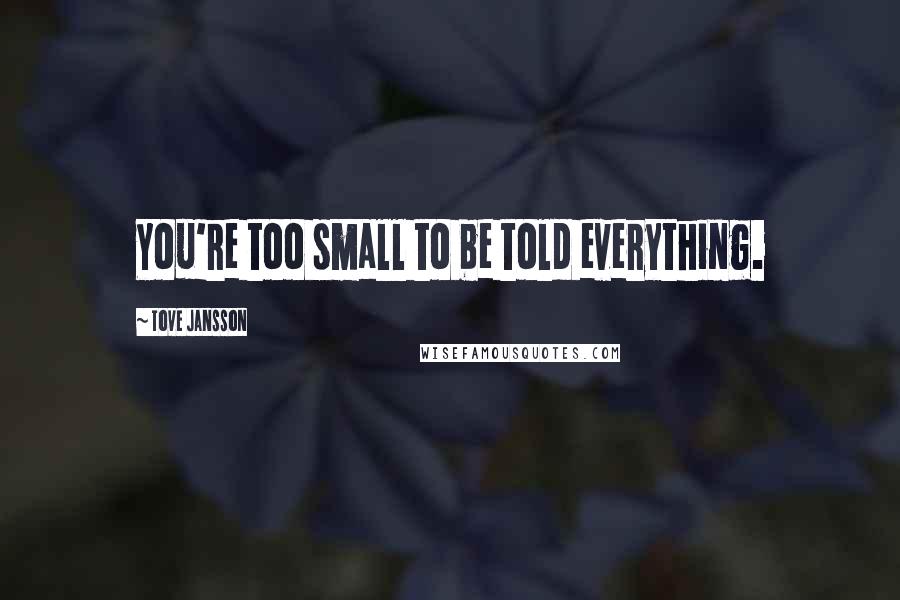 Tove Jansson Quotes: You're too small to be told everything.